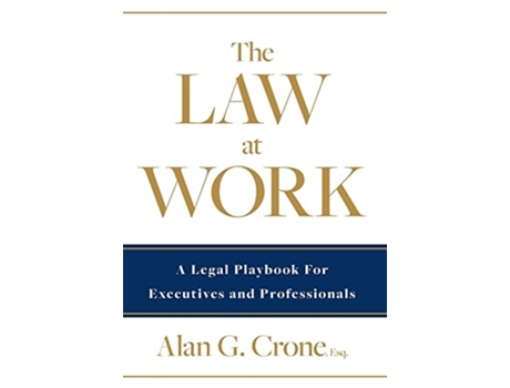 Livro The Law at Work A Legal Playbook for Executives and Professionals de Alan G Crone (Inglês)