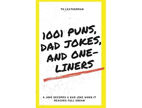 Livro 1001 Puns Dad Jokes and One Liners A Joke Becomes a Dad Joke when it Reaches Full Groan de TH Leatherman (Inglês)