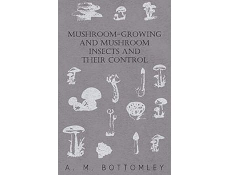 Livro MushroomGrowing and Mushroom Insects and Their Control de A M Bottomley (Inglês)