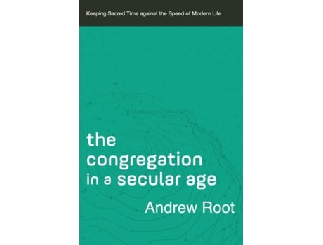 Livro the congregation in a secular age - keeping sacred time against the speed of modern life de andrew root (inglês)