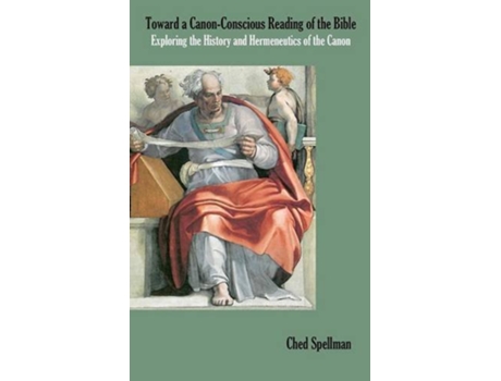 Livro Toward a CanonConscious Reading of the Bible Exploring the History and Hermeneutics of the Canon de Ched Spellman (Inglês)