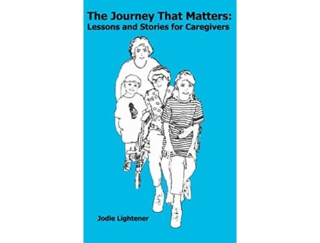 Livro The Journey That Matters Lessons and Stories for Caregivers de Jodie Lightener (Inglês - Capa Dura)