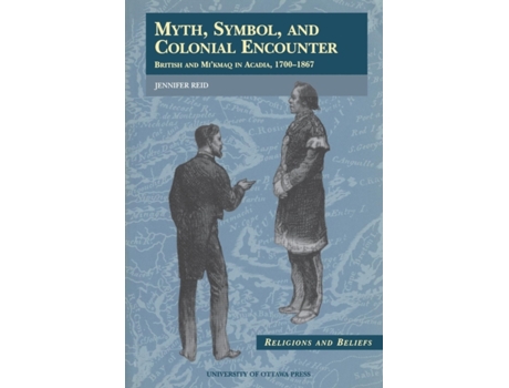 Livro Myth, Symbol, and Colonial Encounter: British and Mi'kmaq in Acadia, 1700-1867 (Religion and Beliefs Series) Jennifer Reid (Inglês)