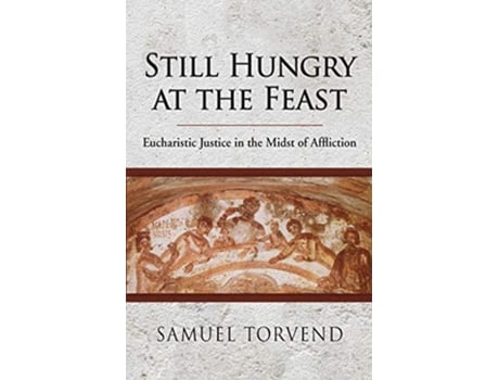 Livro Still Hungry at the Feast Eucharistic Justice in the Midst of Affliction de Samuel Torvend (Inglês)