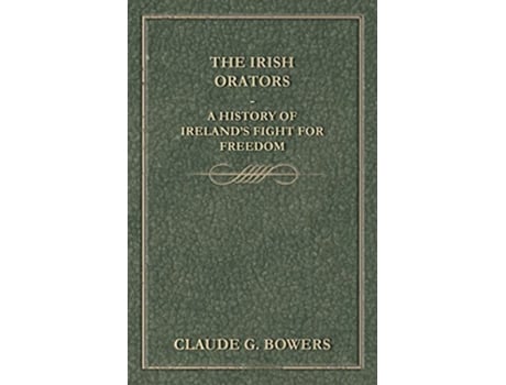 Livro The Irish Orators A History of Irelands Fight for Freedom de Claude G Bowers (Inglês)