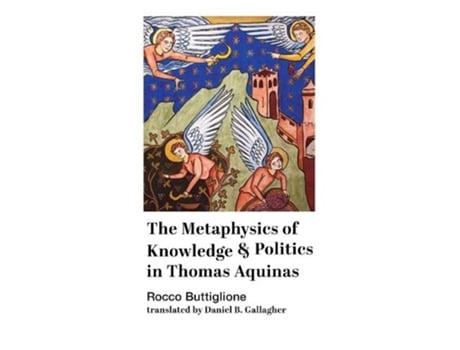 Livro the metaphysics of knowledge and politics in thomas aquinas de rocco buttiglione,daniel b. gallagher (inglês)