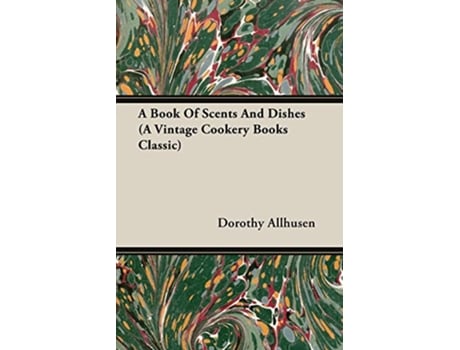 Livro A Book Of Scents And Dishes A Vintage Cookery Books Classic de Dorothy Allhusen (Inglês)