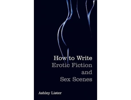 Livro How To Write Erotic Fiction and Sex Scenes de Ashley Lister (Inglês)