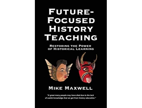 Livro FutureFocused History Teaching Restoring the Power of Historical Learning de Mike Maxwell (Inglês)