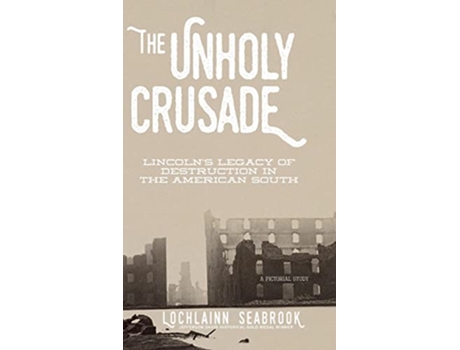 Livro The Unholy Crusade Lincolns Legacy of Destruction in the American South de Lochlainn Seabrook (Inglês - Capa Dura)