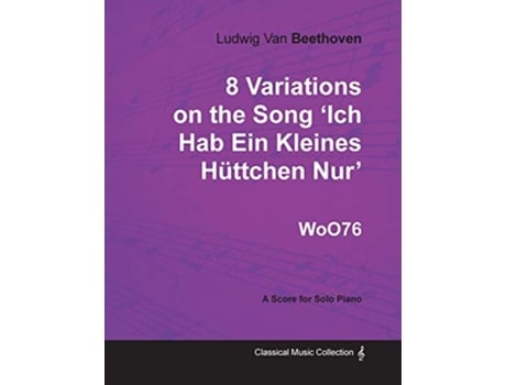 Livro Ludwig Van Beethoven 8 Variations on the Song Ich Hab Ein Kleines Hüttchen Nur WoO76 A Score for Solo Piano de Ludwig Van Beethoven (Inglês)