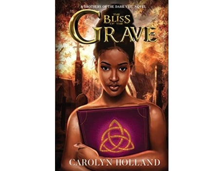 Livro The Bliss of the Grave A Brothers of the Dark Veil Novel Orun and Aye Heaven and Earth de Carolyn Holland (Inglês)