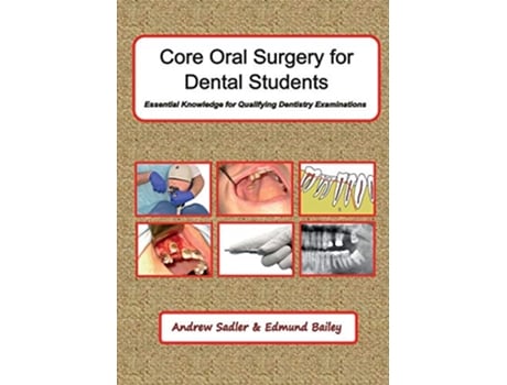 Livro Core Oral Surgery for Dental Students Essential Knowledge for Qualifying Dental Examinations de Andrew Sadler Edmund Bailey (Inglês)