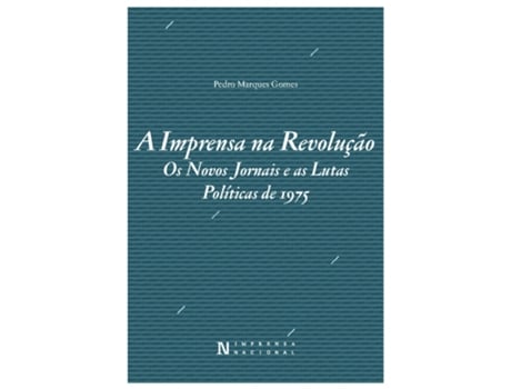 Livro A Imprensa na Revolução. Os Novos Jornais e as Lutas Políticas de 1975 de Pedro Marques Gomes