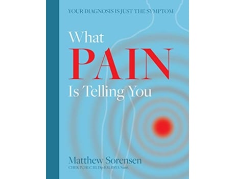 Livro What Pain is Telling You Your diagnosis is just the symptom de Matthew Sorensen (Inglês)