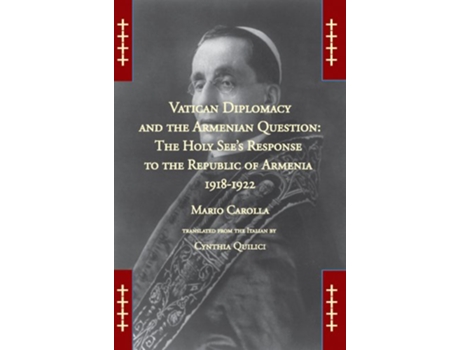 Livro Vatican Diplomacy and the Armenian Question The Holy Sees Response to the Republic of Armenia 19181922 de Mario Carolla (Inglês)