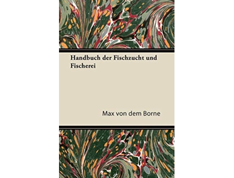 Livro Handbuch Der Fischzucht Und Fischerei German Edition de Max Von Dem Borne (Alemão)