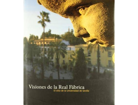 Livro Visiones de la Real Fábrica : el sitio de la Universidad de Sevilla de Vicente Lleó Caã±Al, Begoã±A LóPez Bueno, Luis Serrano MartíN De Escudero (Espanhol)