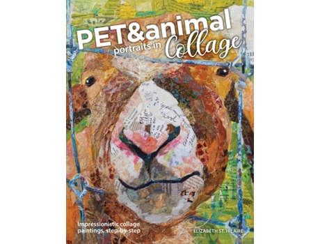 Livro Pet and Animal Portraits in Collage: Impressionistic Collage Paintings, Step-by-Step Elizabeth St Hilaire (Inglês)