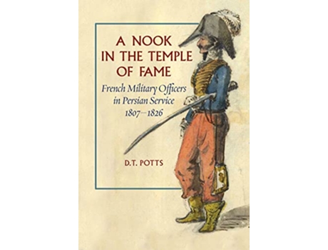 Livro A Nook in the Temple of Fame French Military Officers in Persian Service 18071826 de D T Potts (Inglês)