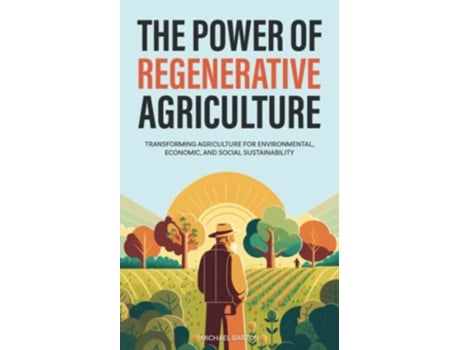 Livro The Power of Regenerative Agriculture Transforming Agriculture for Environmental Economic and Social Sustainability de Michael Barton (Inglês)