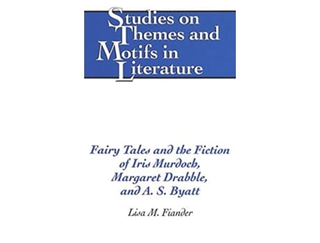 Livro Fairy Tales and the Fiction of Iris Murdoch Margaret Drabble and A S Byatt Studies on Themes and Motifs in Literature de Lisa M Fiander (Inglês)