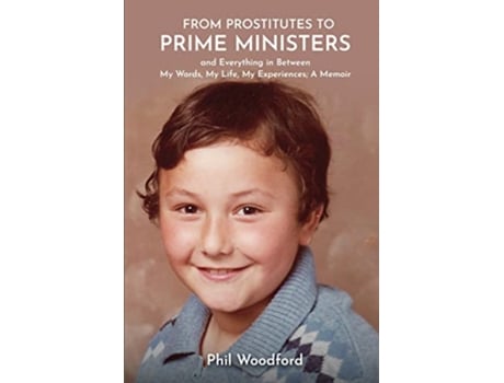 Livro From Prostitutes to Prime Ministers and Everything in Between My Words My Life My Experiences A Memoir de Phil P Woodford (Inglês)