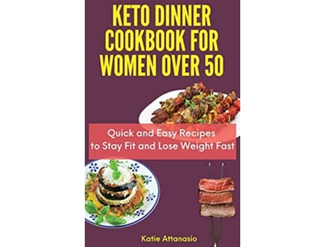 Livro Keto Dinner Cookbook for Women Over 50 Quick and Easy Recipes to Stay Fit and Lose Weight Fast de Katie Attanasio (Inglês)