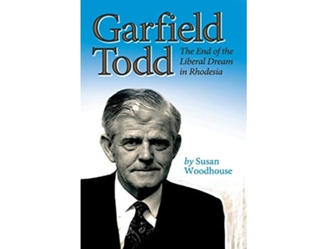 Livro Garfield Todd The End of the Liberal Dream in Rhodesia The authorised biography by Susan Woodhouse de Susan Woodhouse (Inglês)