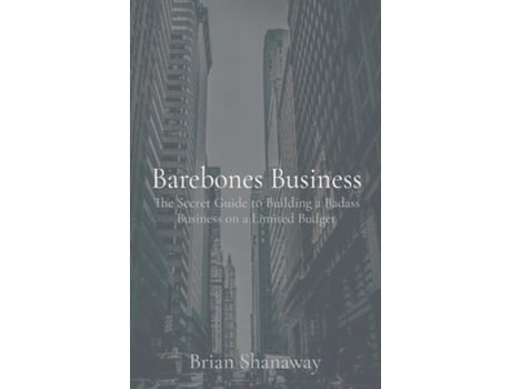 Livro Barebones Business The Secret Guide to Building a Badass Business on a Limited Budget de Brian Shanaway (Inglês)