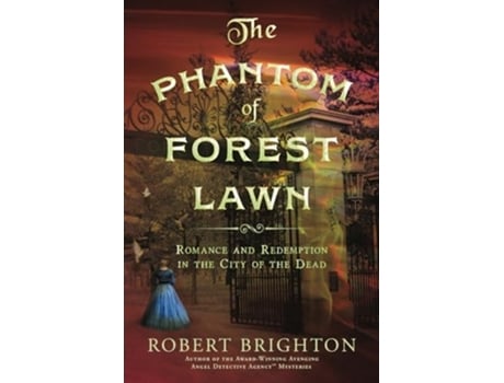 Livro The Phantom of Forest Lawn Romance and Redemption in the City of the Dead de Robert Brighton (Inglês)