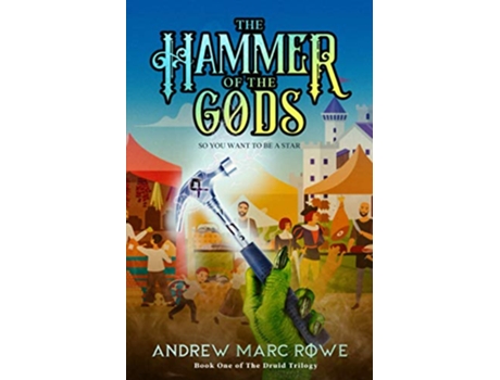 Livro The Hammer Of The Gods So You Want To Be A Star The Druid Trilogy de Andrew Marc Rowe (Inglês)