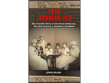 Livro 1918 Spanish Flu The Terrible Story of the Great Influenza the 20th Centurys Deadliest Pandemic de John Muan (Inglês)