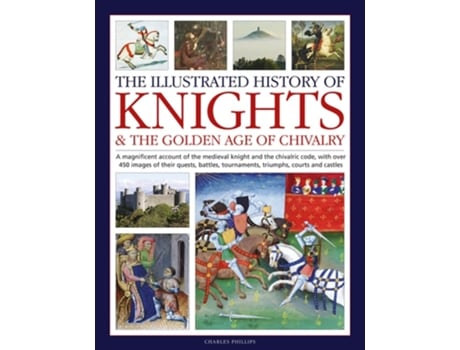 Livro Knights and the Golden Age of Chivalry, The Illustrated History of de Charles Phillips (Inglês - Capa Dura)