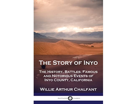 Livro The Story of Inyo The History Battles Famous and Notorious Events of Inyo County California de Willie Arthur Chalfant (Inglês)