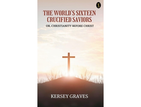 Livro The Worlds Sixteen Crucified Saviors de Kersey Graves (Inglês)