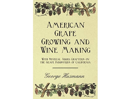 Livro American Grape Growing and Wine Making With Several Added Chapters on the Grape Industries of California de George Husmann (Inglês)