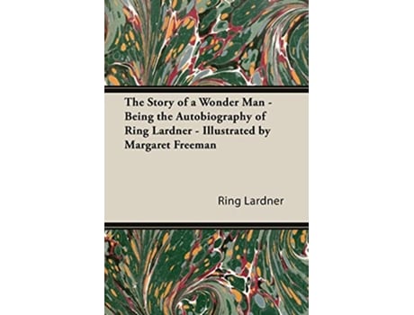 Livro The Story of a Wonder Man Being the Autobiography of Ring Lardner Illustrated by Margaret Freeman de Ring Jr Lardner (Inglês)