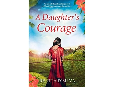 Livro A Daughters Courage How much would you sacrifice to save your family Secrets of India de Renita DSilva (Inglês)