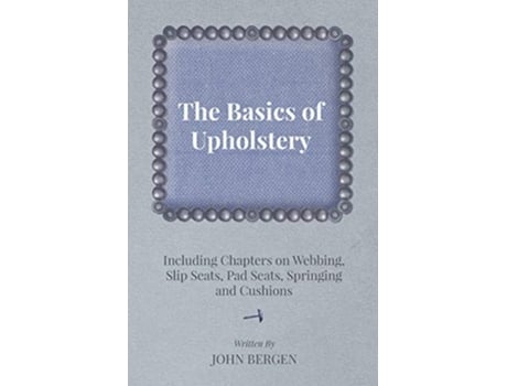 Livro The Basics of Upholstery Including Chapters on Webbing Slip Seats Pad Seats Springing and Cushions de John Bergen (Inglês)