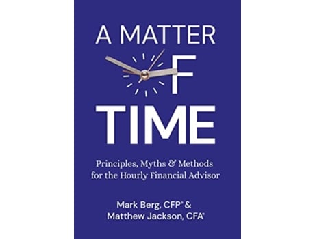 Livro A Matter of Time Principles Myths Methods for the Hourly Financial Advisor de Mark Berg Matthew Jackson (Inglês)