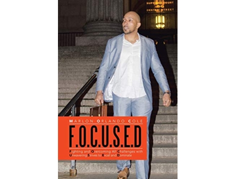 Livro FOCUSED Fighting and Overcoming All Challenges with Unwavering Strives to Excel and Dominate de Marlon Orlando Cole (Inglês)