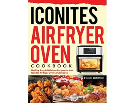 Livro Iconites Air Fryer Oven Cookbook Healthy Easy Delicious Recipes for Your Iconites Air Fryer Oven A Cookbook de Fione Bornee (Inglês)