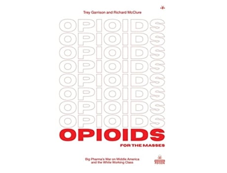 Livro Opioids for the Masses Big Pharmas War on Middle America and the White Working Class de Trey Garrison e Richard Mcclure (Inglês - Capa Dura)