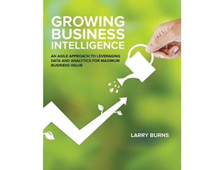 Livro Growing Business Intelligence de Larry Burns (Inglês)