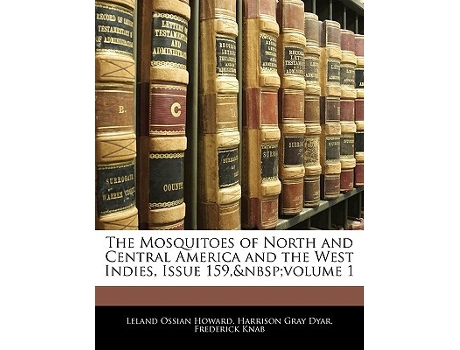 Livro Mosquitoes of North and Central America and the West Indies, Issue 159, Volume 1 de Leland Ossian Howard, Harrison Gray Dyar et al. (Inglês)