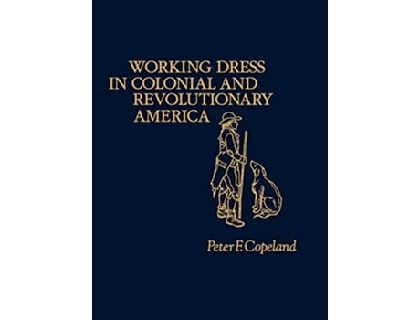 Livro Working Dress in Colonial and Revolutionary America Contributions in American History de Peter Copeland (Inglês)