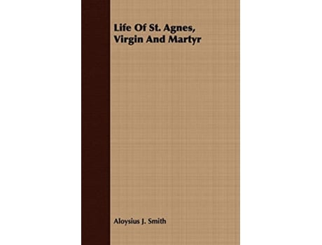 Livro Life Of St Agnes Virgin And Martyr de Aloysius J Smith (Inglês)