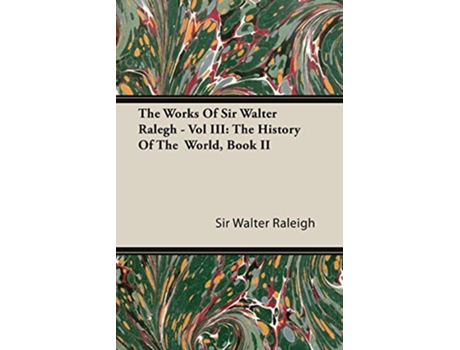 Livro The Works of Sir Walter Ralegh Vol III The History of the World Book II de Walter Raleigh Sir Walter Raleigh (Inglês)