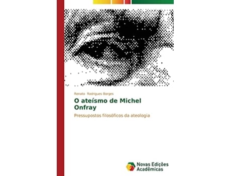 Livro O ateísmo de Michel Onfray Pressupostos filosóficos da ateologia Portuguese Edition de Renato Rodrigues Borges (Português)